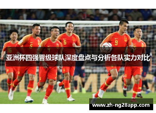 亚洲杯四强晋级球队深度盘点与分析各队实力对比
