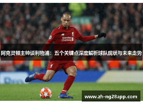 阿克灵顿主帅谈利物浦：五个关键点深度解析球队现状与未来走势