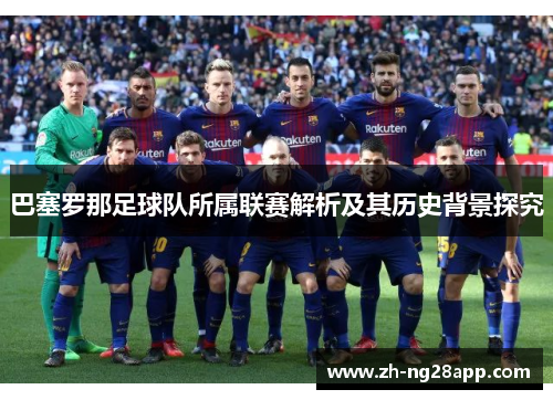 巴塞罗那足球队所属联赛解析及其历史背景探究