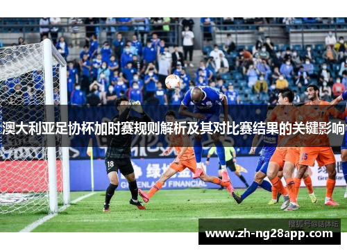 澳大利亚足协杯加时赛规则解析及其对比赛结果的关键影响